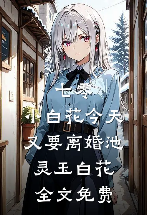 七零：小白花今天又要离婚池灵玉白花全文免费