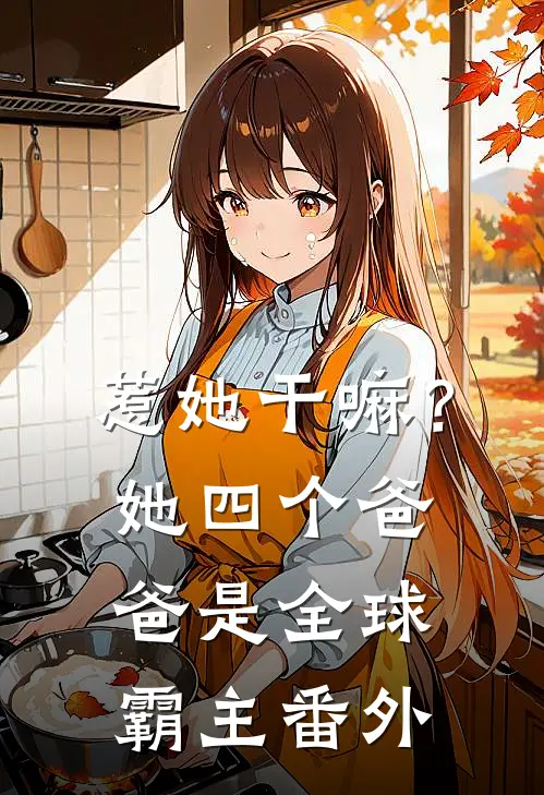 惹她干嘛？她四个爸爸是全球霸主番外