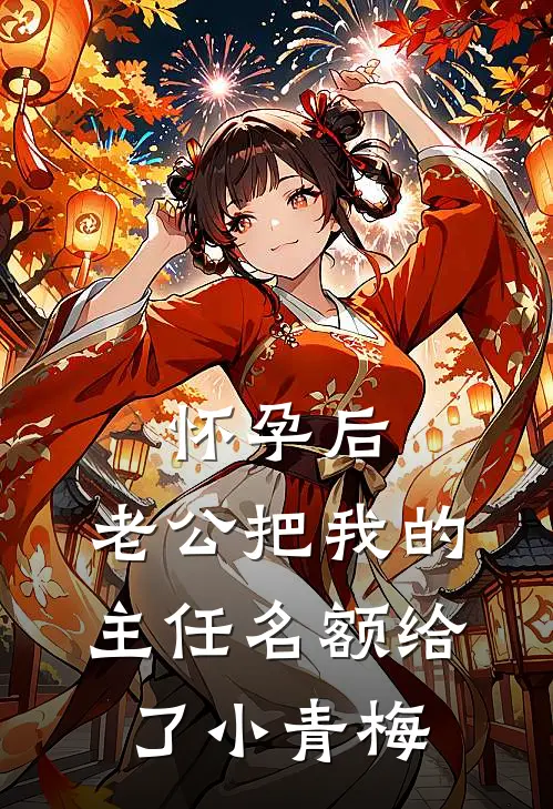 怀孕后，老公把我的主任名额给了小青梅
