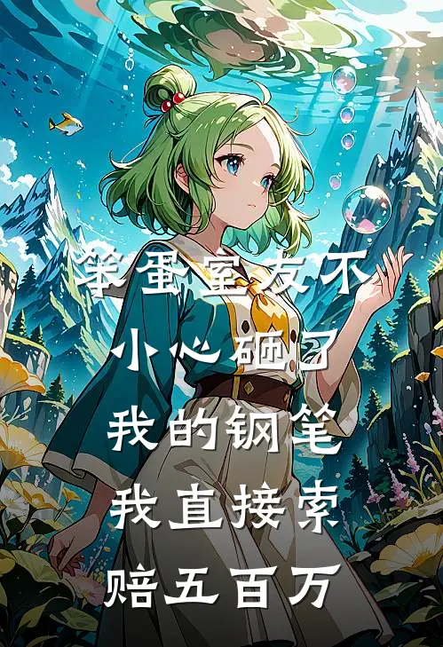 笨蛋室友不小心砸了我的钢笔，我直接索赔五百万