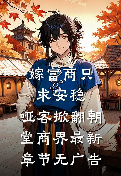嫁富商只求安稳，哑客掀翻朝堂商界最新章节无广告