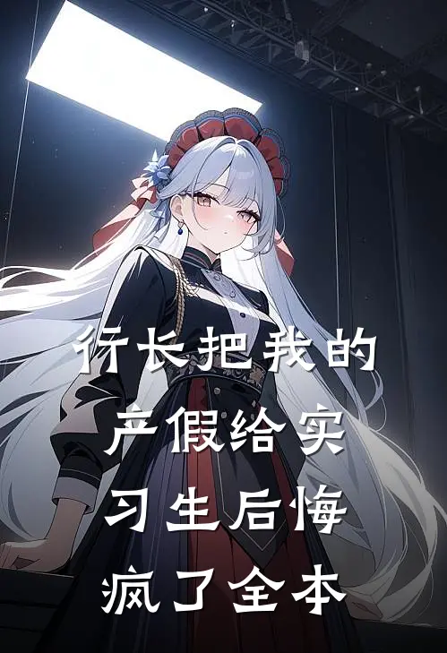 行长把我的产假给实习生后悔疯了全本