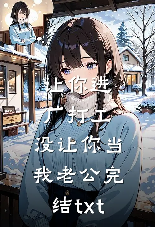 让你进厂打工，没让你当我老公完结txt