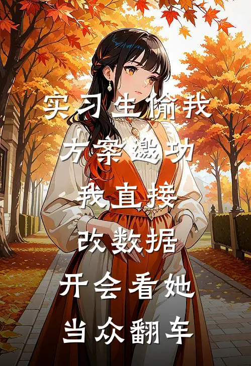 实习生偷我方案邀功，我直接改数据，开会看她当众翻车