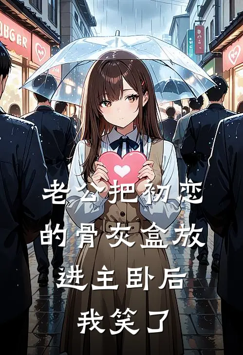 老公把初恋的骨灰盒放进主卧后，我笑了