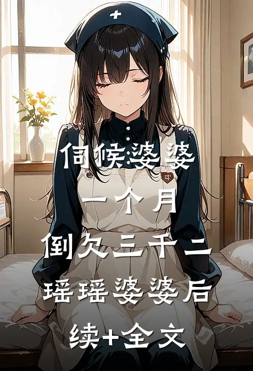 伺候婆婆一个月，倒欠三千二瑶瑶婆婆后续+全文