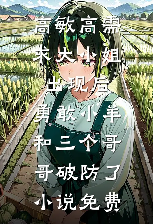 高敏高需求大小姐出现后，勇敢小羊和三个哥哥破防了小说免费