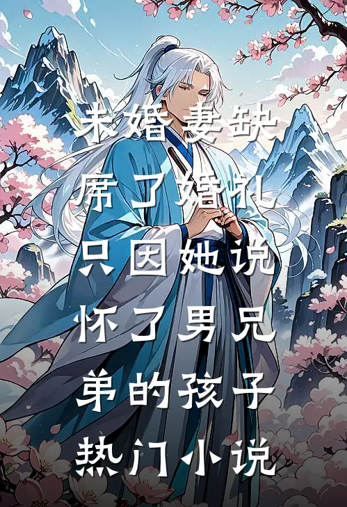 未婚妻缺席了婚礼，只因她说怀了男兄弟的孩子热门小说