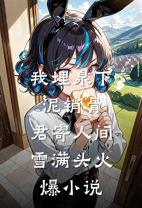 我埋泉下泥销骨，君寄人间雪满头火爆小说