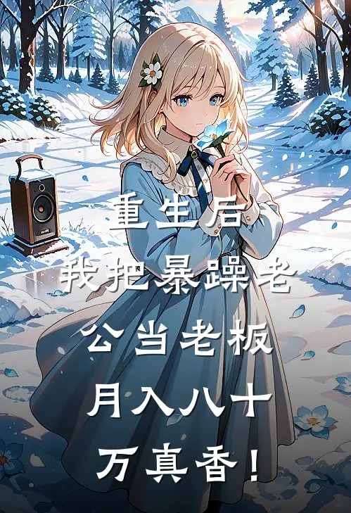 重生后，我把暴躁老公当老板，月入八十万真香！