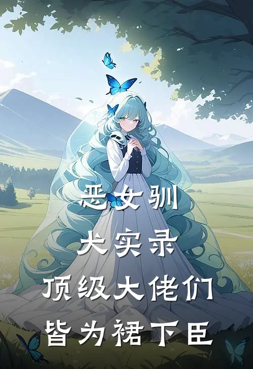 恶女驯犬实录，顶级大佬们皆为裙下臣