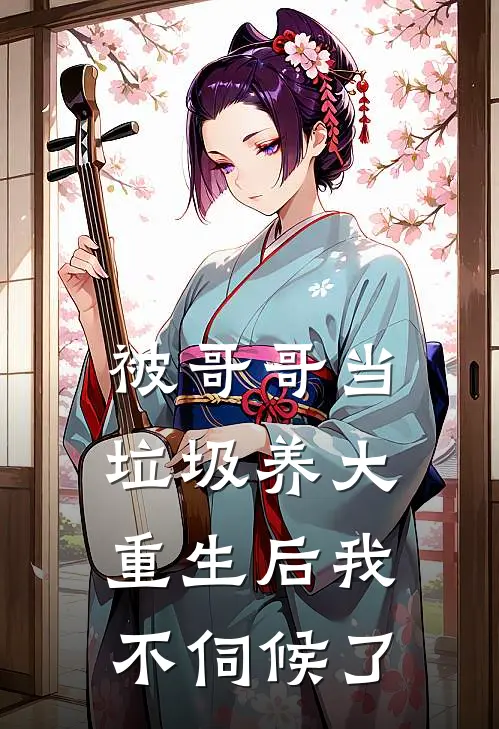 被哥哥当垃圾养大，重生后我不伺候了