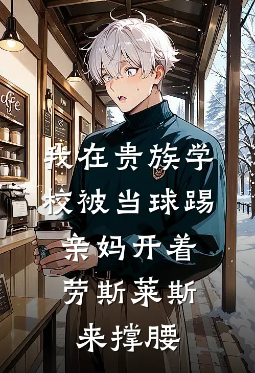 我在贵族学校被当球踢，亲妈开着劳斯莱斯来撑腰