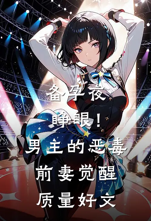 备孕夜睁眼！男主的恶毒前妻觉醒质量好文