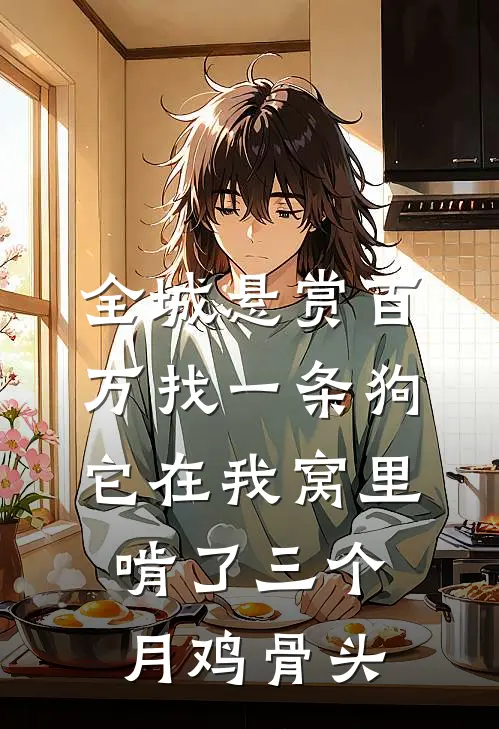 全城悬赏百万找一条狗，它在我窝里啃了三个月鸡骨头