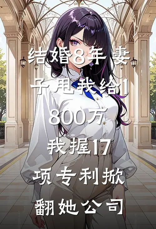 结婚8年妻子甩我给1800万，我握17项专利掀翻她公司