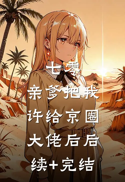 七零：亲爹把我许给京圈大佬后后续+完结