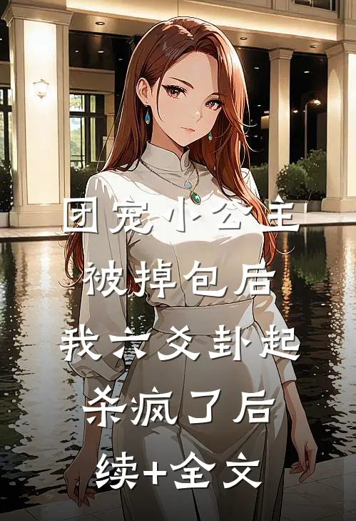 团宠小公主被掉包后，我六爻卦起杀疯了后续+全文