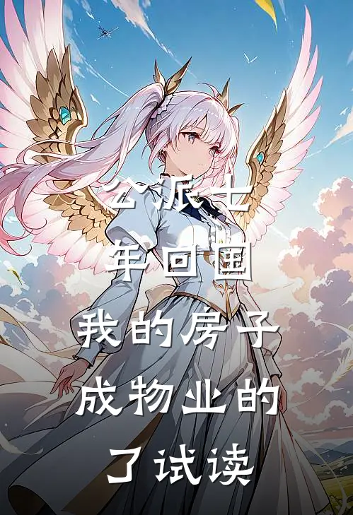 公派七年回国，我的房子成物业的了试读