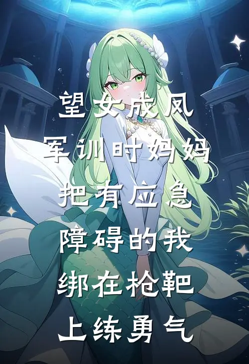 望女成凤,军训时妈妈把有应急障碍的我绑在枪靶上练勇气