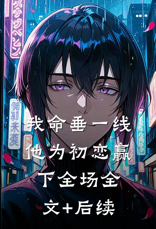 我命垂一线，他为初恋赢下全场全文+后续