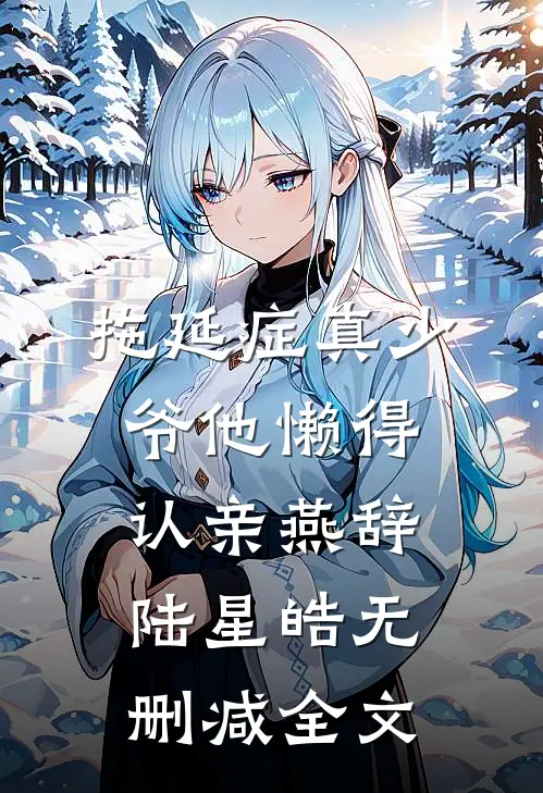 拖延症真少爷他懒得认亲燕辞陆星皓无删减全文