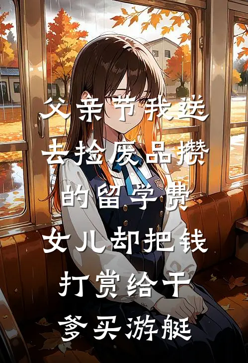 父亲节我送去捡废品攒的留学费，女儿却把钱打赏给干爹买游艇