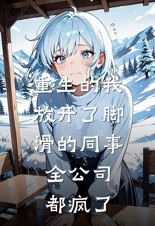 重生的我放开了脚滑的同事，全公司都疯了