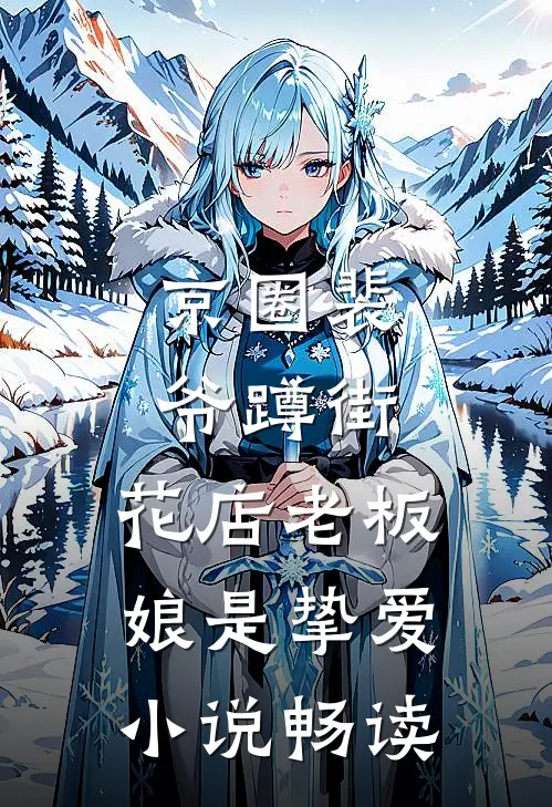 京圈裴爷蹲街，花店老板娘是挚爱小说畅读