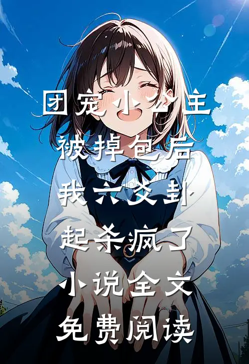 团宠小公主被掉包后，我六爻卦起杀疯了小说全文免费阅读