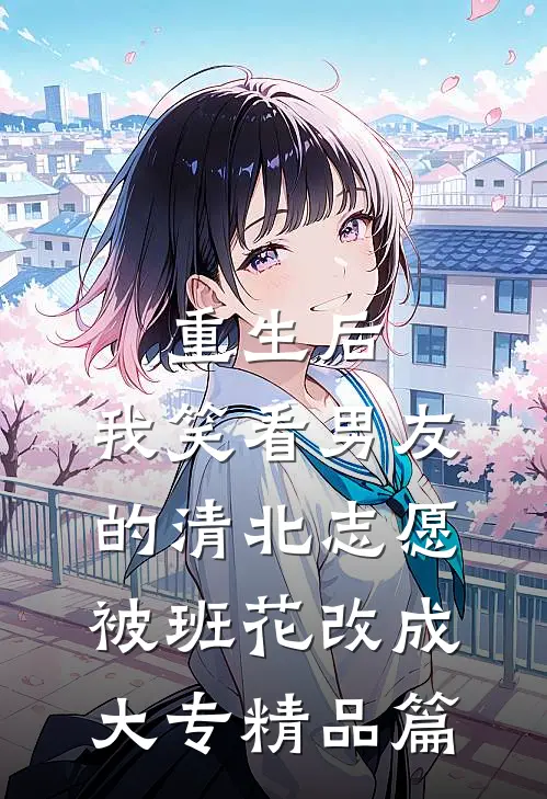 重生后，我笑看男友的清北志愿被班花改成大专精品篇