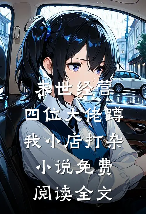 末世经营：四位大佬蹲我小店打杂小说免费阅读全文