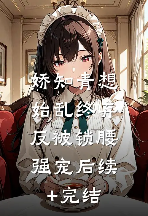娇知青想始乱终弃，反被锁腰强宠后续+完结