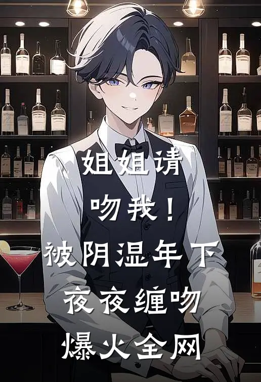 姐姐请吻我！被阴湿年下夜夜缠吻爆火全网