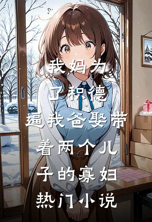 我妈为了积德，逼我爸娶带着两个儿子的寡妇热门小说