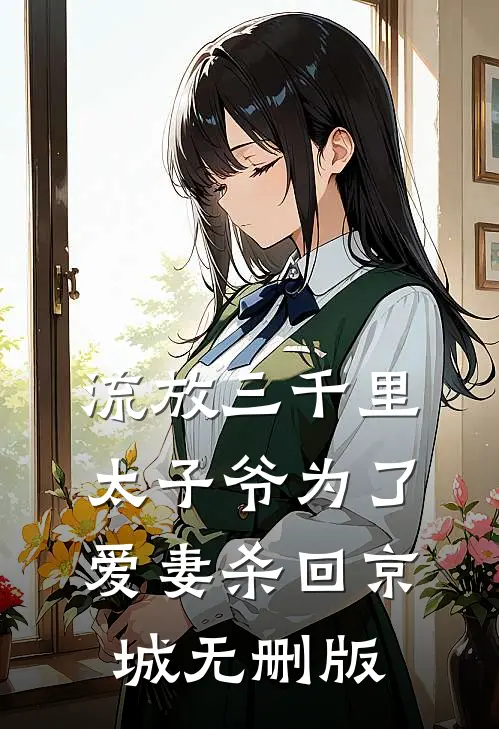 流放三千里，太子爷为了爱妻杀回京城无删版
