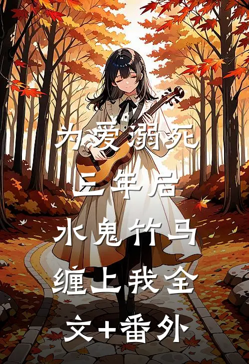 为爱溺死三年后，水鬼竹马缠上我全文+番外
