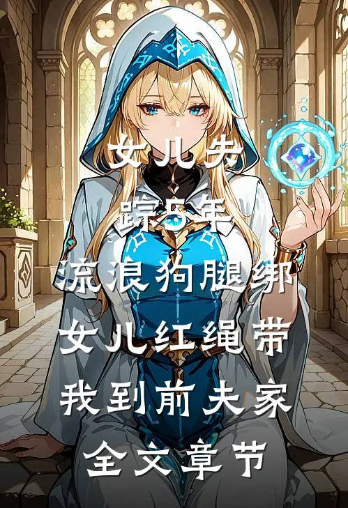 女儿失踪5年，流浪狗腿绑女儿红绳带我到前夫家全文章节