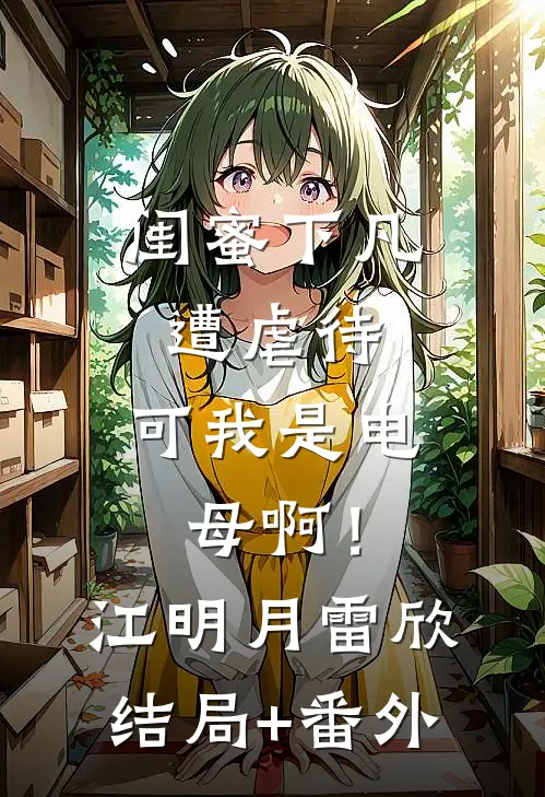 闺蜜下凡遭虐待，可我是电母啊！江明月雷欣结局+番外