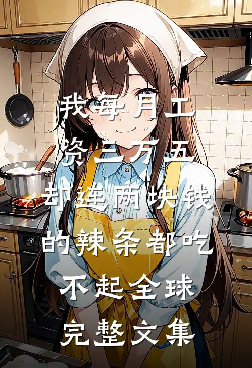 我每月工资三万五，却连两块钱的辣条都吃不起全球完整文集