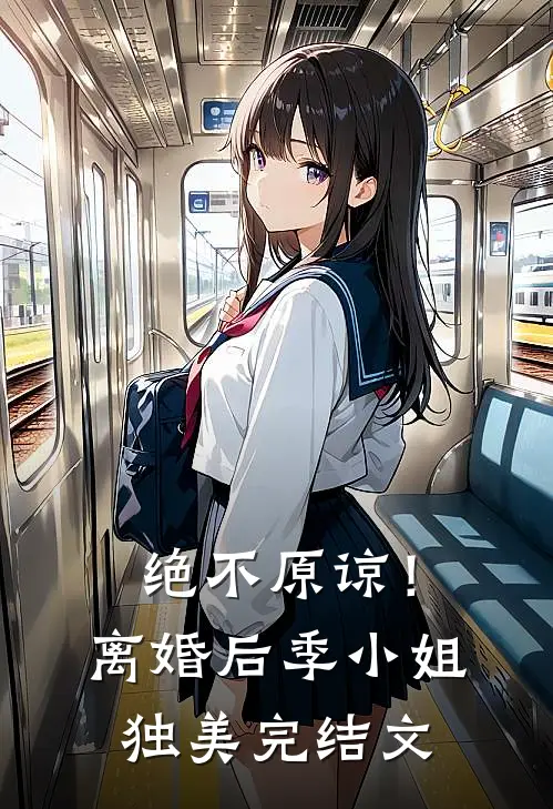 绝不原谅！离婚后季小姐独美完结文