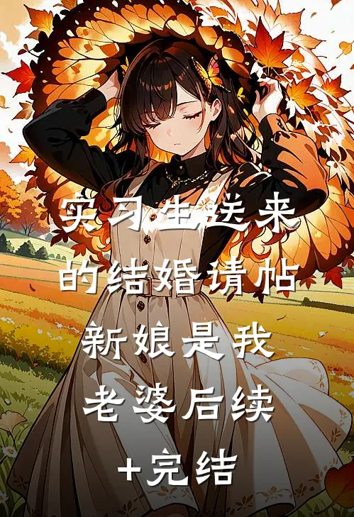 实习生送来的结婚请帖，新娘是我老婆后续+完结