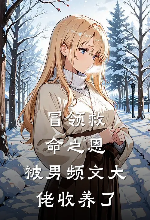 冒领救命之恩，被男频文大佬收养了