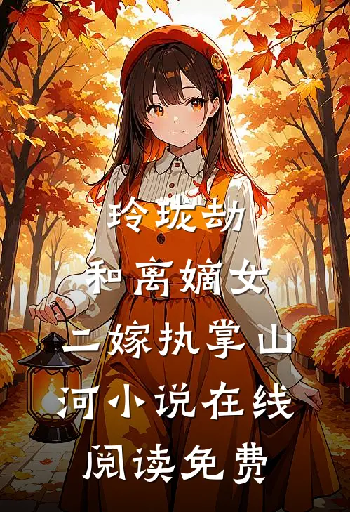 玲珑劫：和离嫡女，二嫁执掌山河小说在线阅读免费