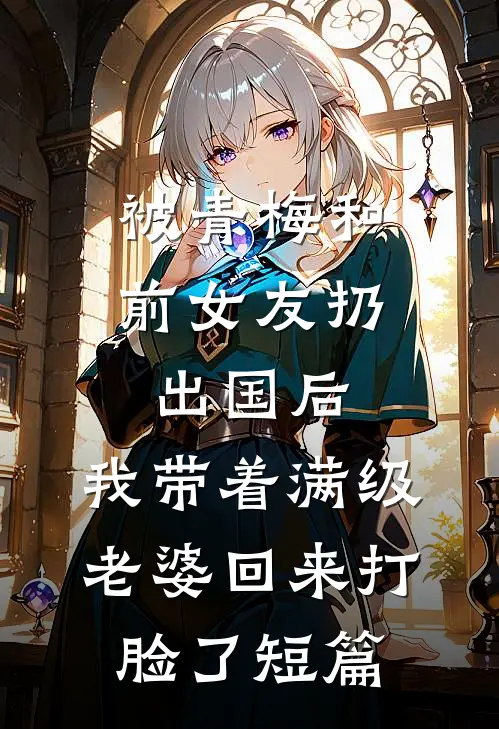 被青梅和前女友扔出国后，我带着满级老婆回来打脸了短篇