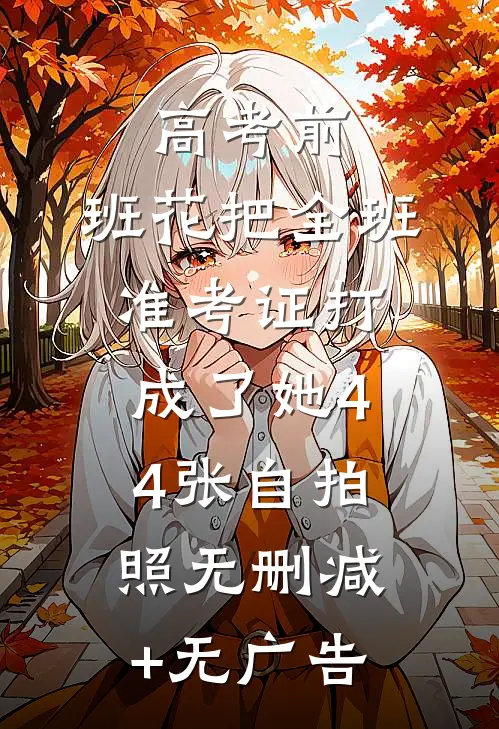 高考前，班花把全班准考证打成了她44张自拍照无删减+无广告