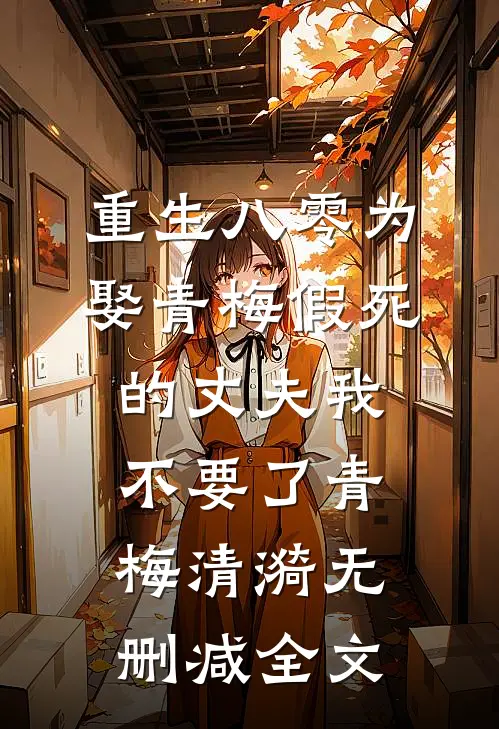 重生八零为娶青梅假死的丈夫我不要了青梅清漪无删减全文