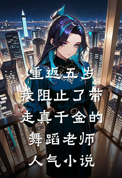 重返五岁，我阻止了带走真千金的舞蹈老师人气小说