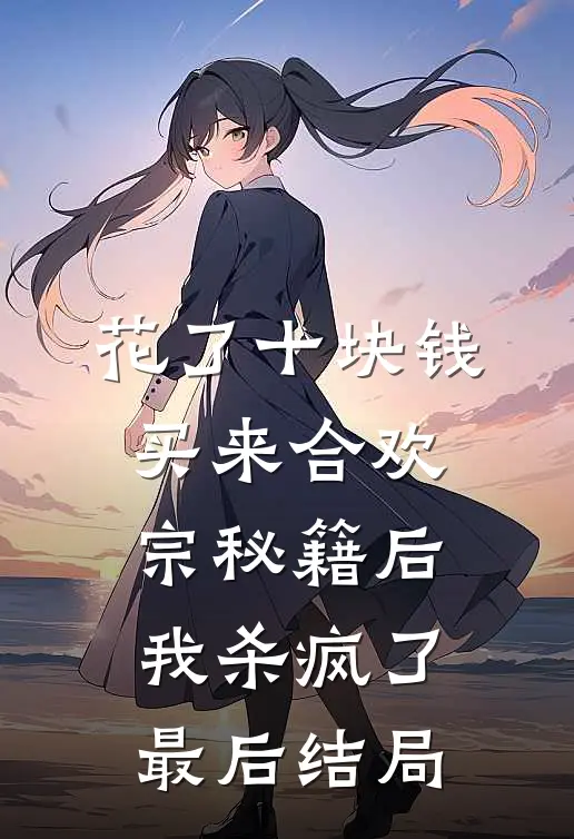 花了十块钱，买来合欢宗秘籍后我杀疯了最后结局