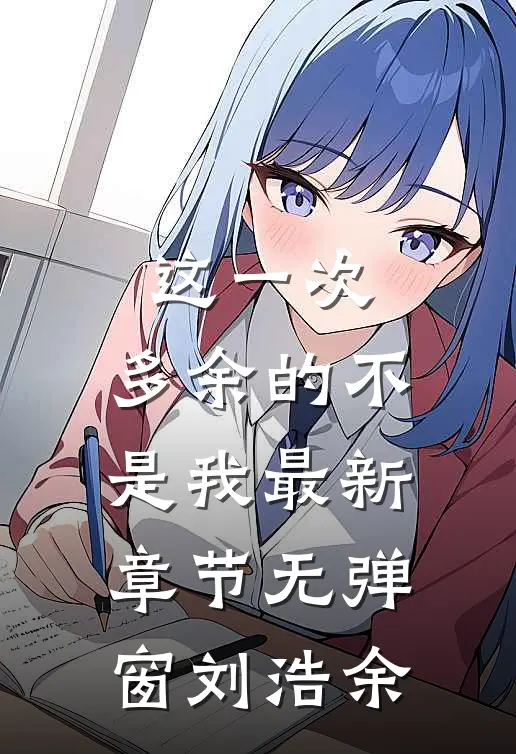 这一次，多余的不是我最新章节无弹窗刘浩余